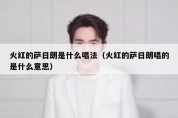 火红的萨日朗是什么唱法（火红的萨日朗唱的是什么意思）