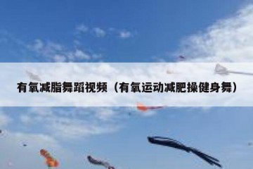 有氧减脂舞蹈视频（有氧运动减肥操健身舞）