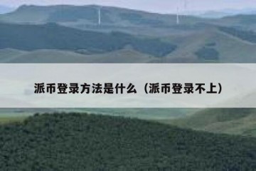 派币登录方法是什么（派币登录不上）