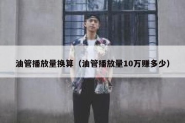 油管播放量换算（油管播放量10万赚多少）