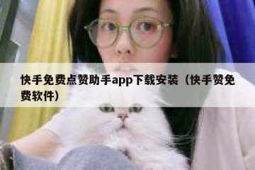 快手免费点赞助手app下载安装（快手赞免费软件）