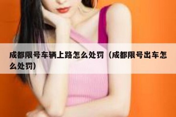 成都限号车辆上路怎么处罚（成都限号出车怎么处罚）