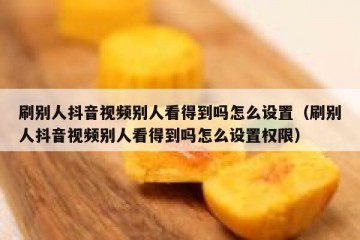 刷别人抖音视频别人看得到吗怎么设置（刷别人抖音视频别人看得到吗怎么设置权限）