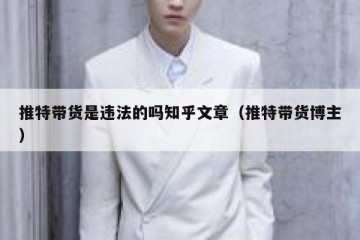 推特带货是违法的吗知乎文章（推特带货博主）