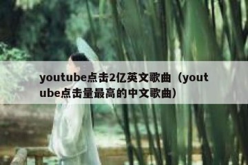 youtube点击2亿英文歌曲（youtube点击量最高的中文歌曲）