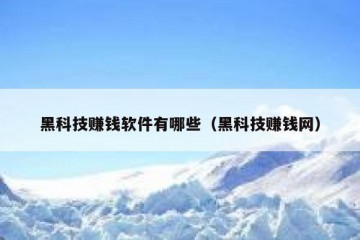 黑科技赚钱软件有哪些（黑科技赚钱网）