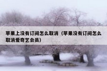 苹果上没有订阅怎么取消（苹果没有订阅怎么取消爱奇艺会员）