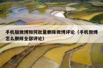 手机版微博如何批量删除微博评论（手机微博怎么删除全部评论）