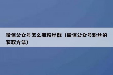 微信公众号怎么有粉丝群（微信公众号粉丝的获取方法）