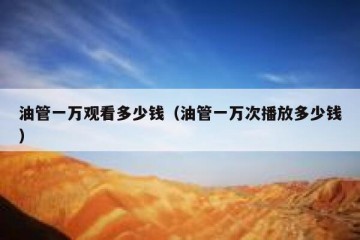 油管一万观看多少钱（油管一万次播放多少钱）