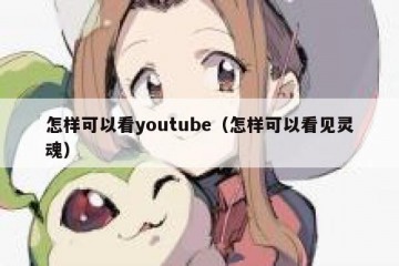 怎样可以看youtube（怎样可以看见灵魂）