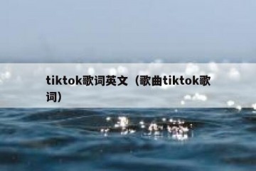 tiktok歌词英文（歌曲tiktok歌词）