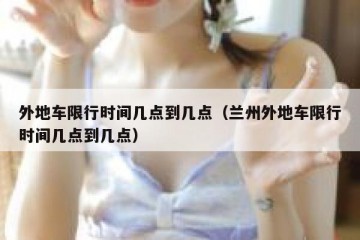 外地车限行时间几点到几点（兰州外地车限行时间几点到几点）