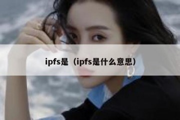 ipfs是（ipfs是什么意思）