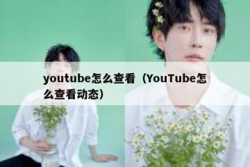 youtube怎么查看（YouTube怎么查看动态）