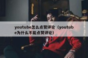 youtube怎么点赞评论（youtube为什么不能点赞评论）