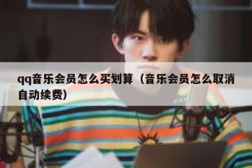 qq音乐会员怎么买划算（音乐会员怎么取消自动续费）