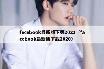 facebook最新版下载2021（facebook最新版下载2020）