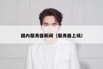 国内服务器新闻（服务器上线）