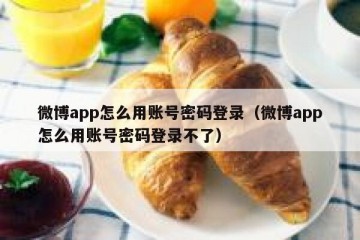 微博app怎么用账号密码登录（微博app怎么用账号密码登录不了）
