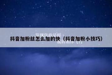 抖音加粉丝怎么加的快（抖音加粉小技巧）