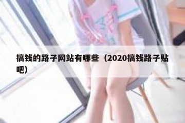 搞钱的路子网站有哪些（2020搞钱路子贴吧）