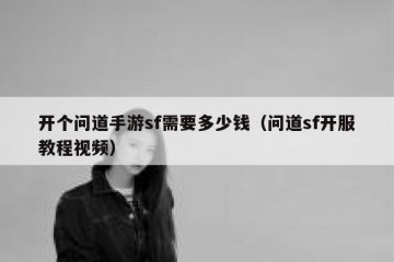 开个问道手游sf需要多少钱（问道sf开服教程视频）