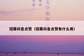 招募抖音点赞（招募抖音点赞有什么用）