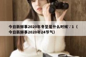 今日新鲜事2020年冬至是什么时候∵1（今日新鲜事2020年24节气）