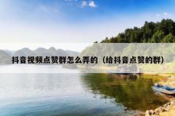 抖音视频点赞群怎么弄的（给抖音点赞的群）