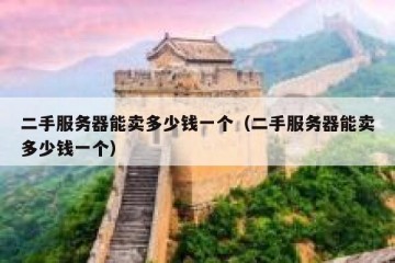 二手服务器能卖多少钱一个（二手服务器能卖多少钱一个）