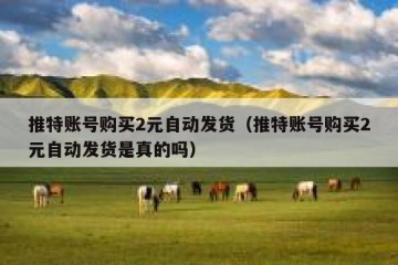 推特账号购买2元自动发货（推特账号购买2元自动发货是真的吗）