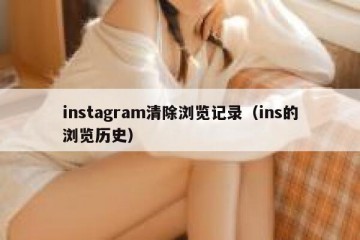 instagram清除浏览记录（ins的浏览历史）