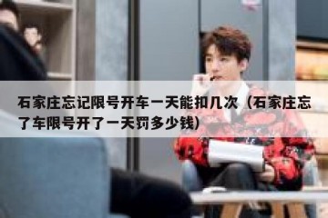 石家庄忘记限号开车一天能扣几次（石家庄忘了车限号开了一天罚多少钱）