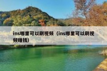 ins哪里可以刷视频（ins哪里可以刷视频赚钱）