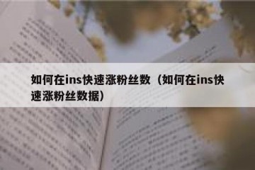 如何在ins快速涨粉丝数（如何在ins快速涨粉丝数据）