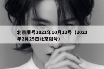 北京限号2021年10月22号（2021年2月25日北京限号）