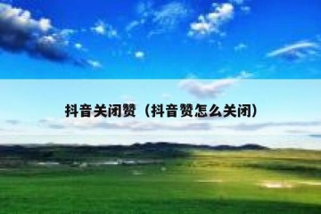 抖音关闭赞（抖音赞怎么关闭）