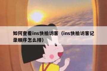 如何查看ins快拍访客（ins快拍访客记录顺序怎么排）
