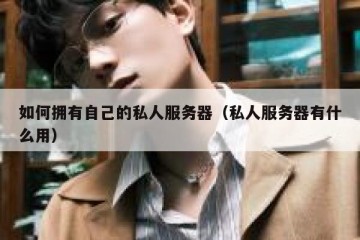 如何拥有自己的私人服务器（私人服务器有什么用）