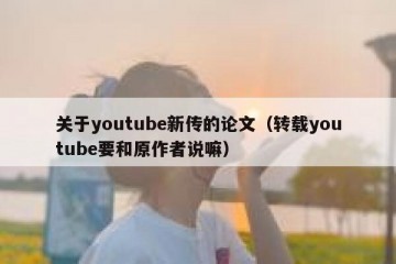 关于youtube新传的论文（转载youtube要和原作者说嘛）
