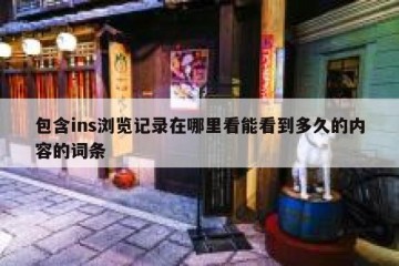包含ins浏览记录在哪里看能看到多久的内容的词条