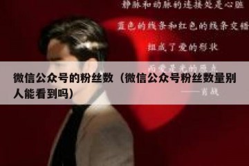 微信公众号的粉丝数（微信公众号粉丝数量别人能看到吗）