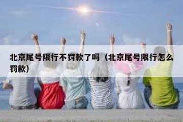 北京尾号限行不罚款了吗（北京尾号限行怎么罚款）