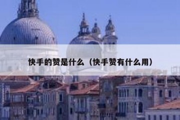 快手的赞是什么（快手赞有什么用）