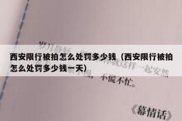 西安限行被拍怎么处罚多少钱（西安限行被拍怎么处罚多少钱一天）