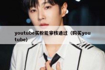 youtube买粉能审核通过（购买youtube）