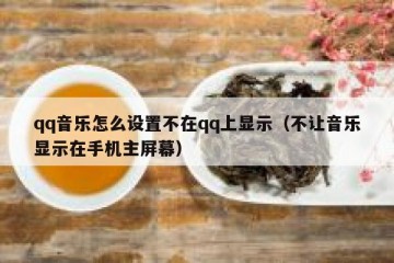 qq音乐怎么设置不在qq上显示（不让音乐显示在手机主屏幕）