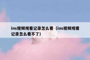 ins视频观看记录怎么看（ins视频观看记录怎么看不了）