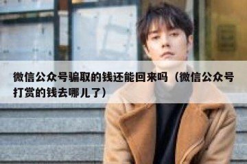 微信公众号骗取的钱还能回来吗（微信公众号打赏的钱去哪儿了）